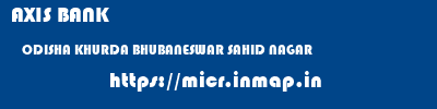 AXIS BANK  ODISHA KHURDA BHUBANESWAR SAHID NAGAR  micr code
